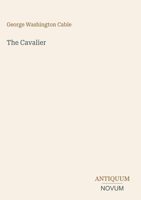 „George Washington Cable: The Cavalier.“ Unten rechts steht „ANTIQUM NOVUM“. Heller Hintergrund.