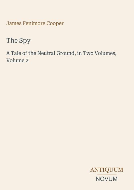 Text: James Fenimore Cooper, The Spy, A Tale of the Neutral Ground, in Two Volumes, Volume 2. Unten: Antiquum Novum.