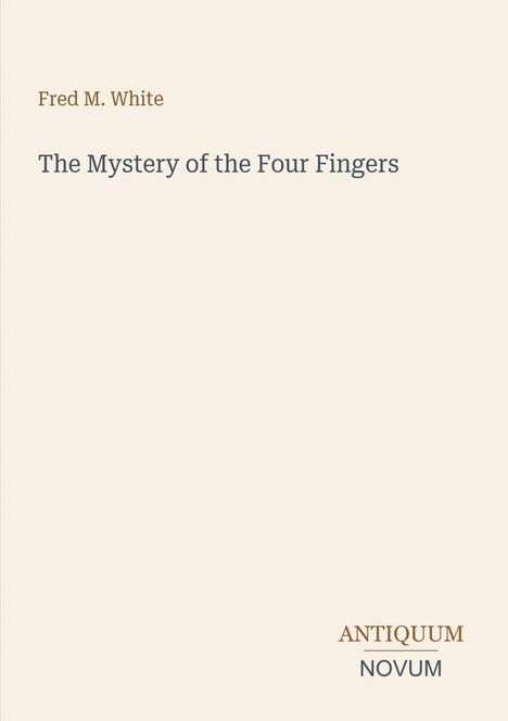 Text: „Fred M. White“, „The Mystery of the Four Fingers“, „ANTIQUM NOVUM“. Schlichtes Cover, hellbeiger Hintergrund.
