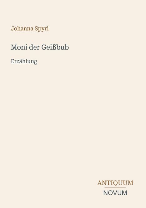 Der Text zeigt: "Johanna Spyri, Moni der Geißbub, Erzählung". Unten rechts ein Logo mit "Antiquum Novum". Hintergrund in Beige.