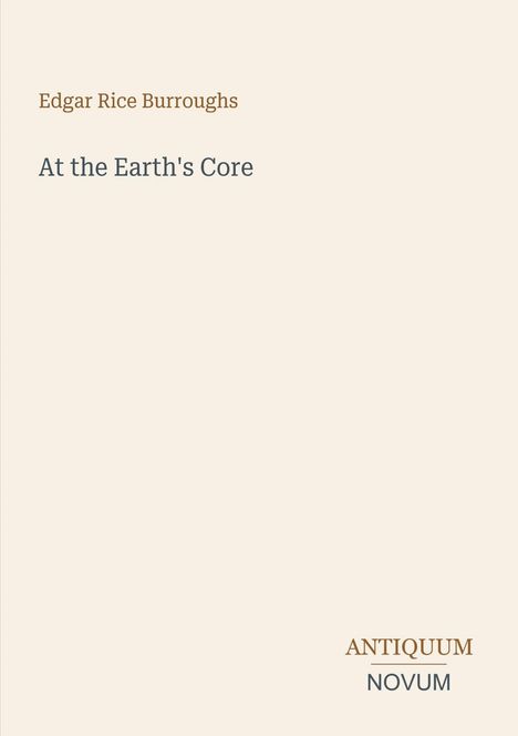 Text: "Edgar Rice Burroughs", "At the Earth's Core", "ANTIQUM NOVUM". Schlichtes Design mit beiger Hintergrundfarbe.