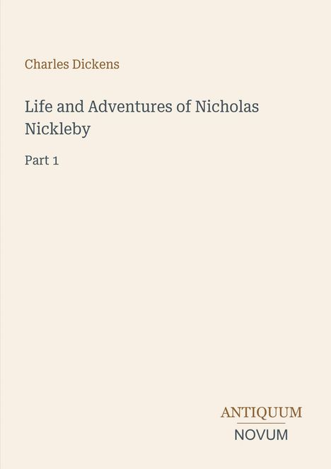 Charles Dickens: Life and Adventures of Nicholas Nickleby, Part 1. Unten rechts ein Logo mit "ANTIQUM NOVUM".