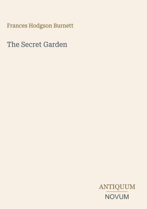 "Frances Hodgson Burnett", "The Secret Garden", "ANTIQUM NOVUM". Schlichte beigefarbene Buchcovergestaltung.