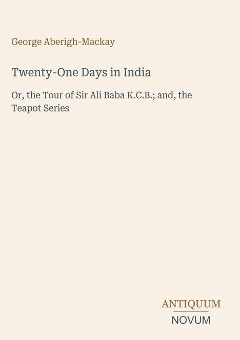 Titel: Twenty-One Days in India. Autor: George Aberigh-Mackay. Vermerk: ANTIQUUM NOVUM. Ruhiger, minimalistischer Hintergrund.