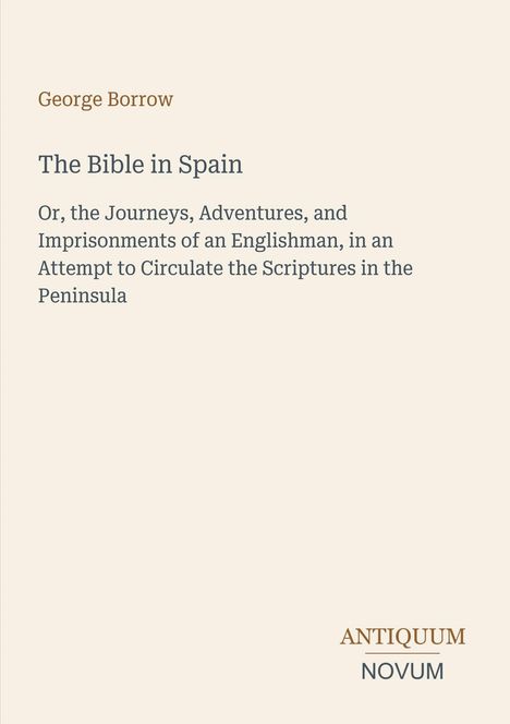 "George Borrow: The Bible in Spain. Or, the Journeys, Adventures, and Imprisonments of an Englishman..." mit dem Logo "ANTIQUM NOVUM".