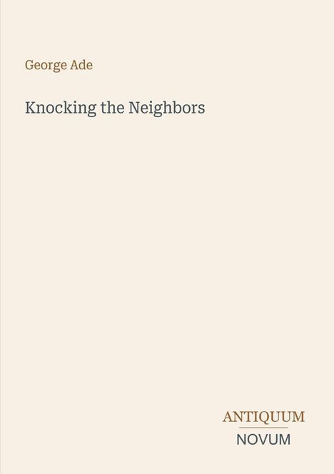 „George Ade, Knocking the Neighbors“, in schlichter Schrift. Unten rechts: „ANTIQUM NOVUM“. Einfaches, minimalistisches Design.