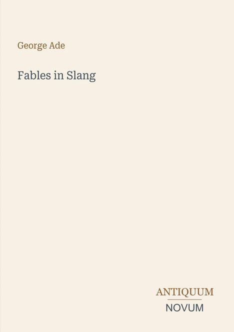 „George Ade, Fables in Slang“. Unten steht „ANTIQUM NOVUM“. Schlichte, cremefarbene Buchcovergestaltung.