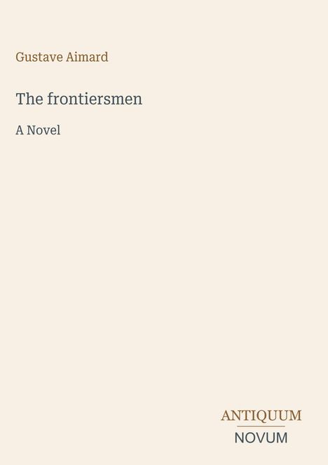Text: "Gustave Aimard, The frontiersmen, A Novel, ANTIQUUM NOVUM". Schlichtes, minimalistisches Design mit beigem Hintergrund.