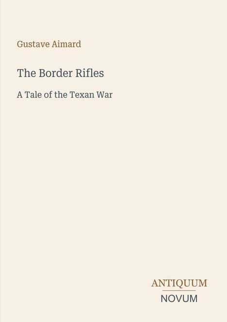 Gustave Aimard: The Border Rifles: A Tale of the Texan War. "ANTIQUM NOVUM" darunter. Beigefarbener Hintergrund.