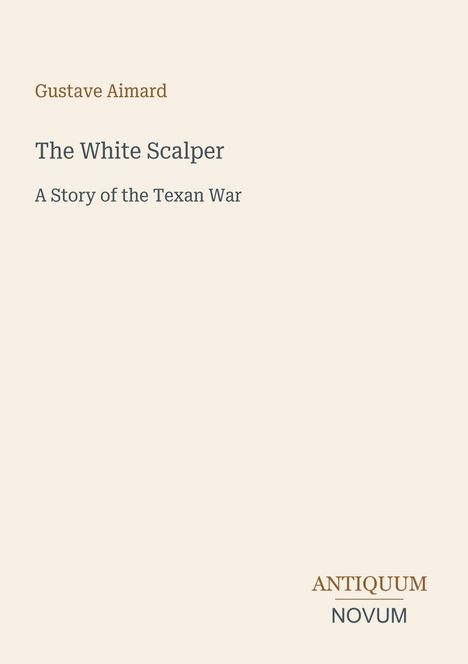 „Gustave Aimard: The White Scalper - A Story of the Texan War“. Unten steht „ANTIQUM NOVUM“. Einfache Gestaltung.