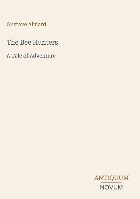 Gustave Aimard, The Bee Hunters, A Tale of Adventure. Unten: ANTIQUUM NOVUM. Einfaches, elegantes Cover.
