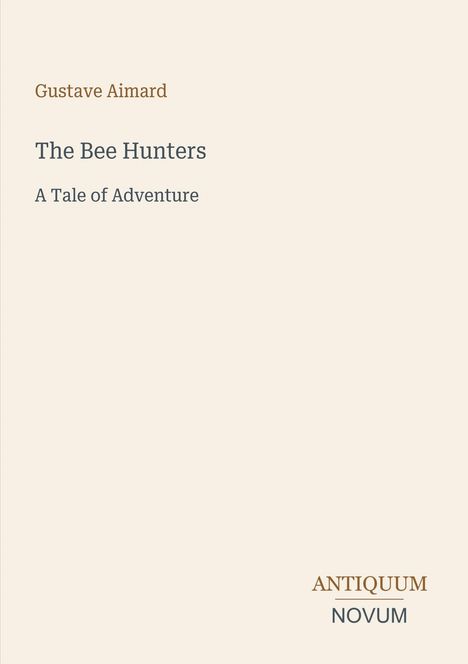 Titel: "The Bee Hunters: A Tale of Adventure" von Gustave Aimard. Unten steht "ANTIQUM NOVUM". Heller Hintergrund.