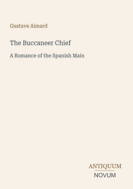 Gustave Aimard: "The Buccaneer Chief, A Romance of the Spanish Main". Unten rechts: "ANTIQUM NOVUM"-Logo. Beige Hintergrund.