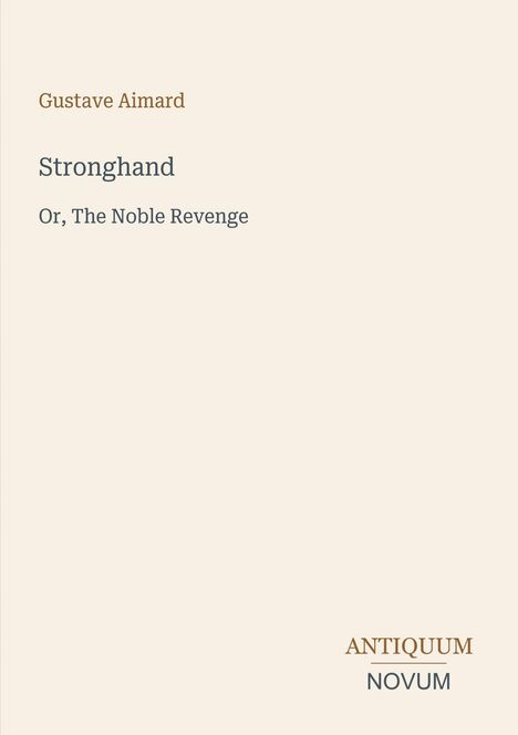 Gustave Aimard, "Stronghand: Or, The Noble Revenge", Antiquum Novum in schlichter Typografie auf hellem Hintergrund.