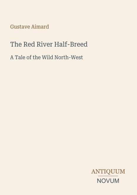 "Gustave Aimard, The Red River Half-Breed, A Tale of the Wild North-West. ANTIKUM NOVUM Logo unten rechts."