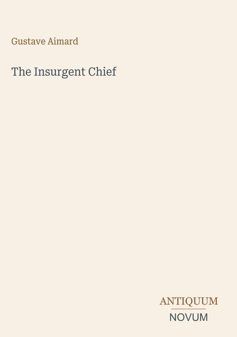 „Gustave Aimard“, „The Insurgent Chief“, am unteren Rand „ANTIQUM NOVUM“. Beige Hintergrund, minimalistisches Design.