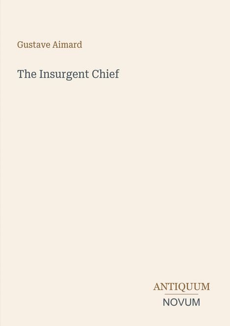Titel: "The Insurgent Chief". Autor: Gustave Aimard. Unten rechts steht "ANTIQUM NOVUM". Schlichtes Design.