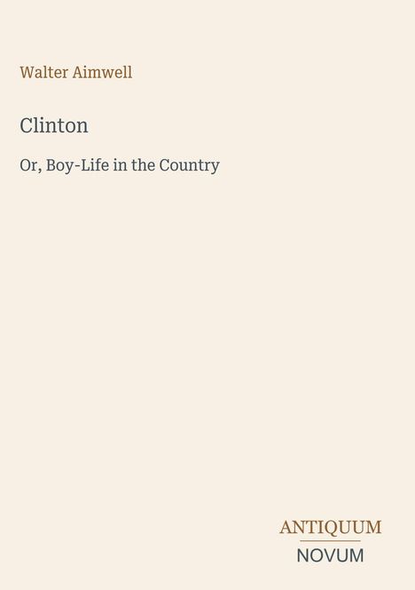 Walter Aimwell: Clinton. Or, Boy-Life in the Country. Unten steht "ANTIQUM NOVUM". Schlichte, helle Gestaltung.