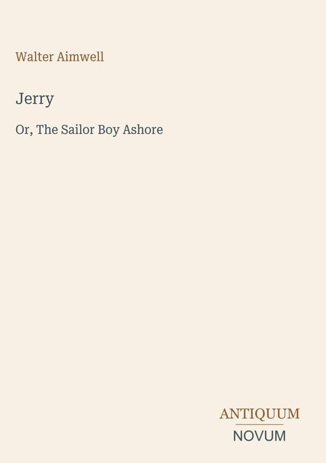 Text: "Walter Aimwell, Jerry, Or, The Sailor Boy Ashore." Unten rechts: "ANTIQUM NOVUM". Hintergrund: Hellbeige.