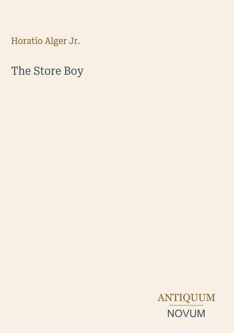 Auf beigem Hintergrund steht oben "Horatio Alger Jr.", darunter "The Store Boy". Unten rechts "ANTIQUM NOVUM".