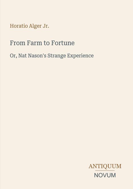 Horatio Alger Jr., "From Farm to Fortune: Or, Nat Nason's Strange Experience" oben. Antiquum Novum unten.