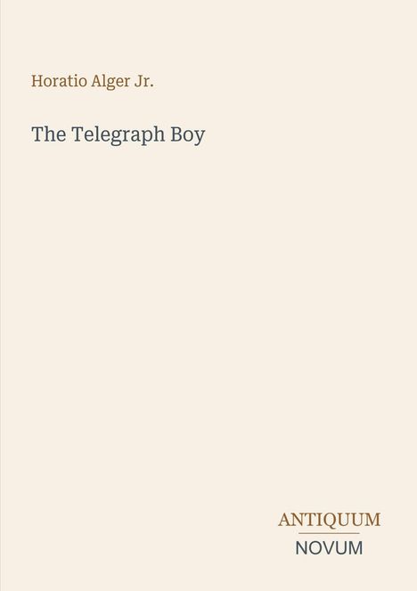 Text: "Horatio Alger Jr., The Telegraph Boy, ANTIQUUM NOVUM". Beige Hintergrund, schlichtes Design.