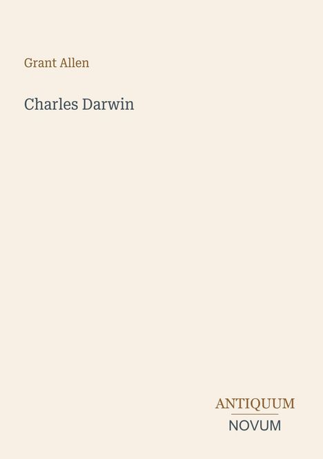 Texte: Grant Allen, Charles Darwin, ANTIQUUM NOVUM. Auf beigem Hintergrund schlicht gestaltet.