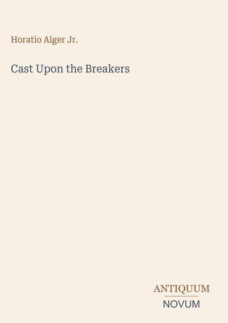 Text: "Horatio Alger Jr.", "Cast Upon the Breakers", "ANTIQUM NOVUM". Schlichtes, hellbeiges Design.