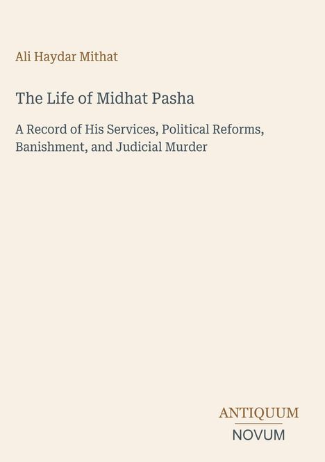 Buchtitel: "The Life of Midhat Pasha". Autor: "Ali Haydar Mithat". Beige Hintergrund, minimalistisches Design.