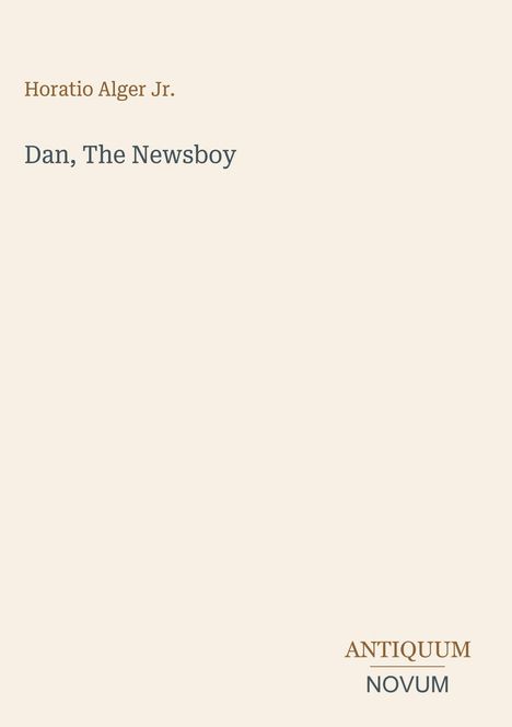 Text im oberen Bereich: "Horatio Alger Jr.", darunter "Dan, The Newsboy". Unten rechts: "ANTIQUM NOVUM". Schlichter, heller Hintergrund.