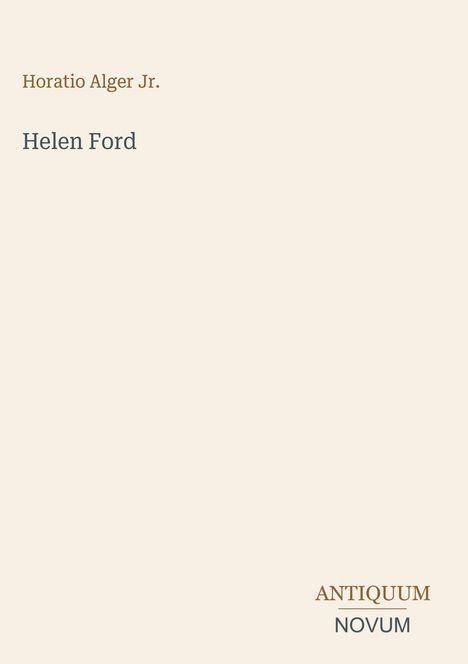 Text: Horatio Alger Jr., Helen Ford, ANTIQUM NOVUM. Schlichtes Cover mit beigem Hintergrund.