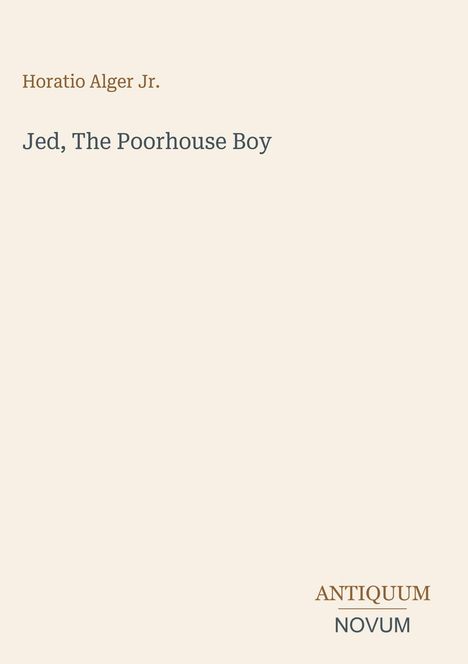 "Horatio Alger Jr. - Jed, The Poorhouse Boy" steht auf beigem Hintergrund, darunter ein Logo mit "ANTIQUM NOVUM".