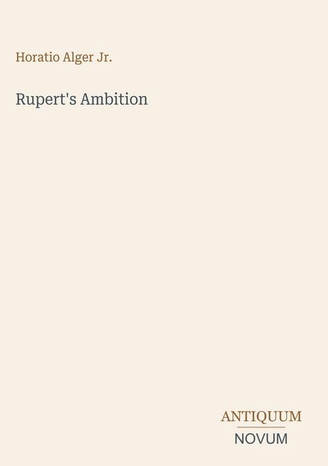 "Horatio Alger Jr.", "Rupert's Ambition", "ANTIQUM NOVUM". Schlichtes Design auf cremefarbenem Hintergrund.