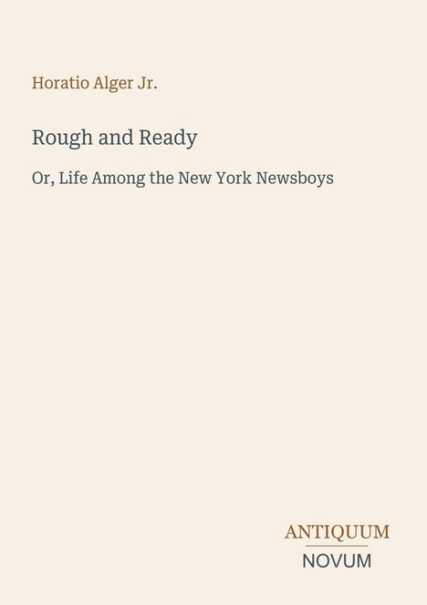 Text: "Horatio Alger Jr. Rough and Ready Or, Life Among the New York Newsboys ANTIQUUM NOVUM". Schlichtes Design auf hellem Hintergrund.