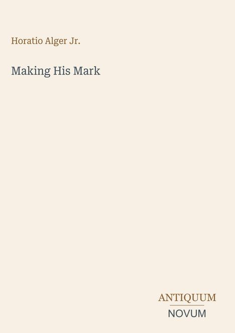 Text: „Horatio Alger Jr. Making His Mark“ und „ANTIQUM NOVUM“. Schlichtes Design auf beigem Hintergrund.