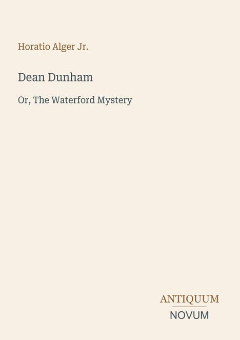 Buchtitel: "Dean Dunham: Or, The Waterford Mystery" von Horatio Alger Jr. Unten rechts steht "ANTIQUM NOVUM".