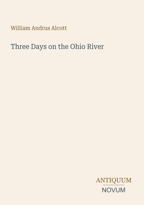 Text: "William Andrus Alcott", "Three Days on the Ohio River", "ANTIQUM NOVUM". Schlichte, minimalistische Gestaltung.