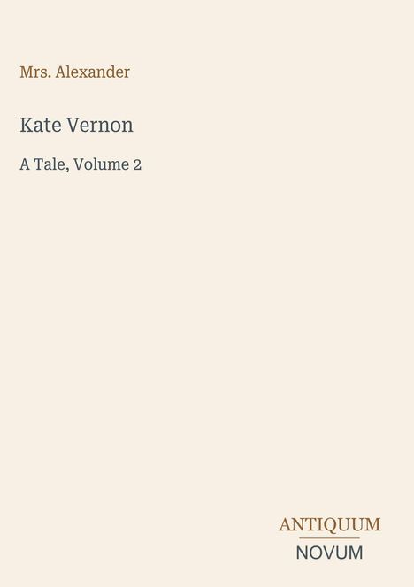 Oben steht "Mrs. Alexander". Darunter "Kate Vernon", "A Tale, Volume 2". Unten rechts "ANTIQUM NOVUM".