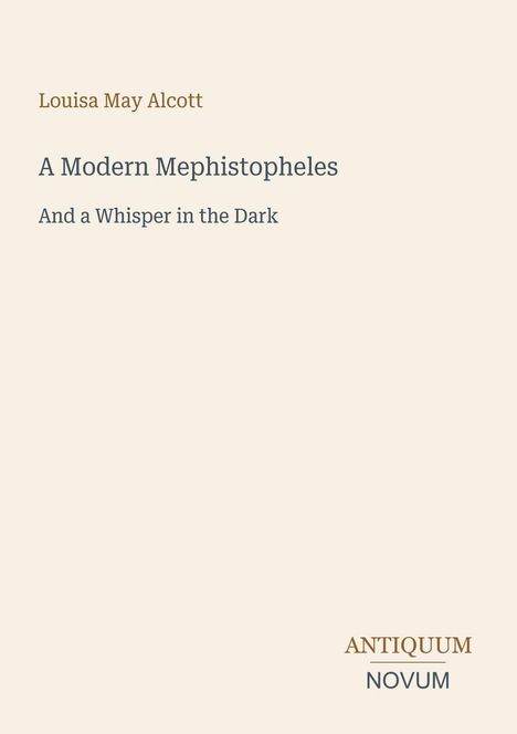 Titel: "A Modern Mephistopheles And a Whisper in the Dark" von Louisa May Alcott. Antiquum Novum Logo. Beige Hintergrund.
