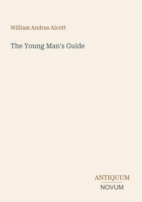 "William Andrus Alcott, The Young Man's Guide. Antiquum Novum unten rechts." Text auf hellem Hintergrund.