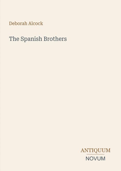 „Deborah Alcock. The Spanish Brothers. ANTIQUUM NOVUM.“ Minimalistisches Design auf beigem Hintergrund.