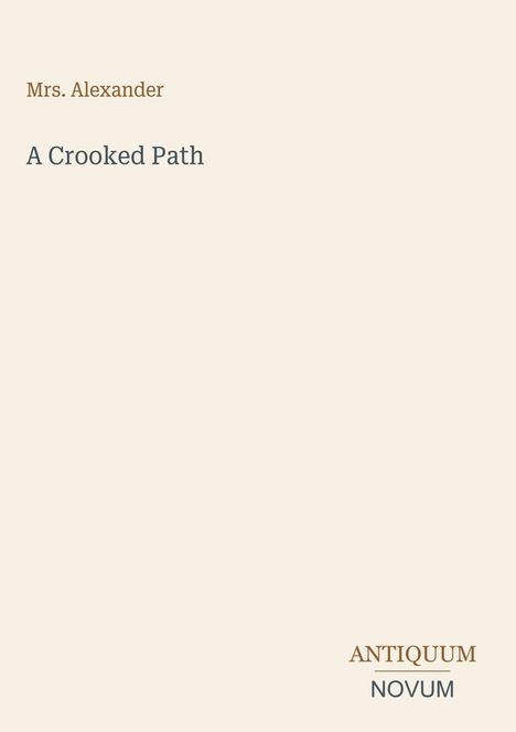 Text oben: "Mrs. Alexander". Mitte: "A Crooked Path". Unten rechts: "ANTIQUM NOVUM". Heller Hintergrund.