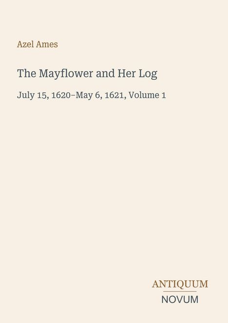 Azel Ames, The Mayflower and Her Log, Juli 1620–Mai 1621, Band 1, Antiquum und Novum, auf hellem Hintergrund.