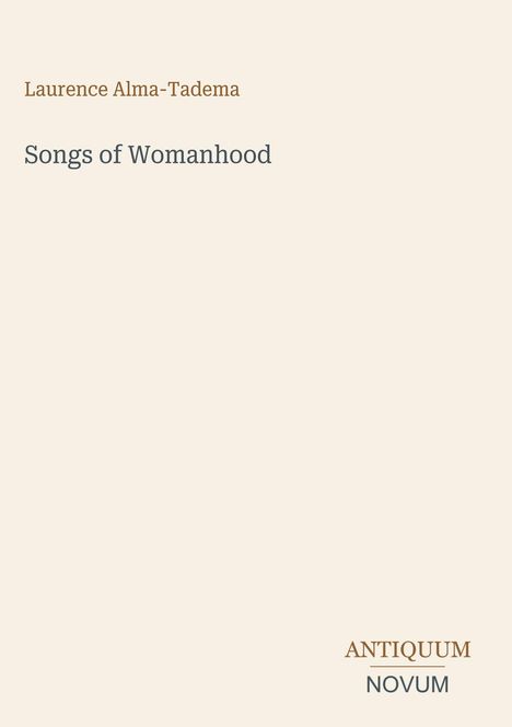 Laurence Alma-Tadema: Songs of Womanhood. Unten rechts: ANTIQUUM NOVUM. Heller Hintergrund, minimalistisches Design.