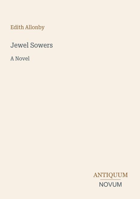 Titel: "Jewel Sowers"; Autor: Edith Allonby; Text: "A Novel". Unten rechts: "ANTIQUM NOVUM". Beigefarbener Hintergrund.