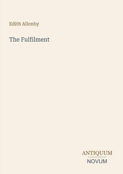 Titel: "The Fulfilment" von Edith Allonby. Unten steht: ANTIQUUM NOVUM. Heller Hintergrund.