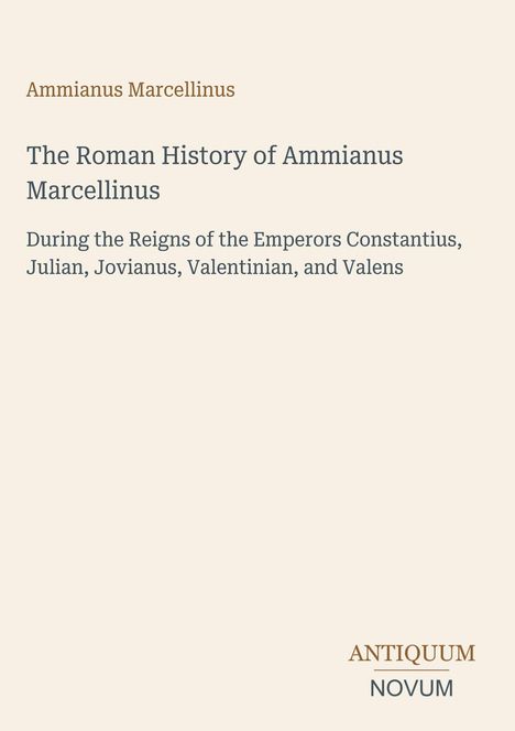 Titel: "The Roman History of Ammianus Marcellinus" über Kaiser Constantinus bis Valens. Logo: ANTIQUUM NOVUM unten.