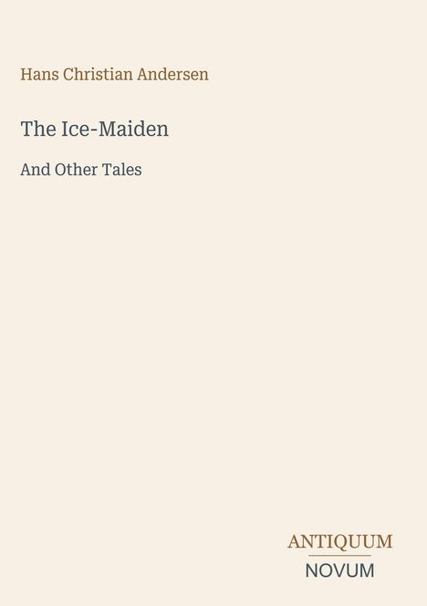 „Hans Christian Andersen, The Ice-Maiden And Other Tales“. Unten rechts in Großbuchstaben: ANTIQUUM NOVUM.