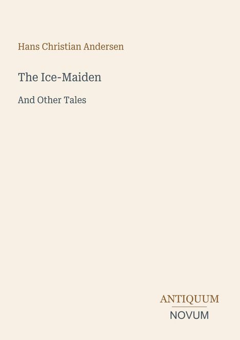 Titel: "Hans Christian Andersen, The Ice-Maiden And Other Tales". Unten rechts steht "ANTIQUM NOVUM". Schlichtes Design.