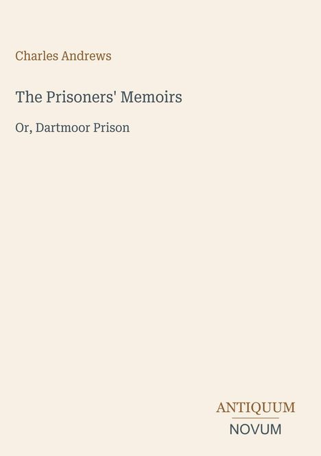 Ein schlichtes Cover mit Texten: Charles Andrews, The Prisoners' Memoirs, Or, Dartmoor Prison. Unten rechts ein Logo: Antiquum Novum.